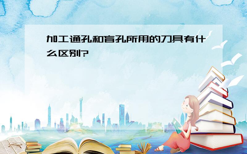 加工通孔和盲孔所用的刀具有什么区别?