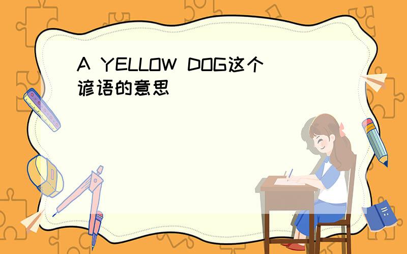 A YELLOW DOG这个谚语的意思