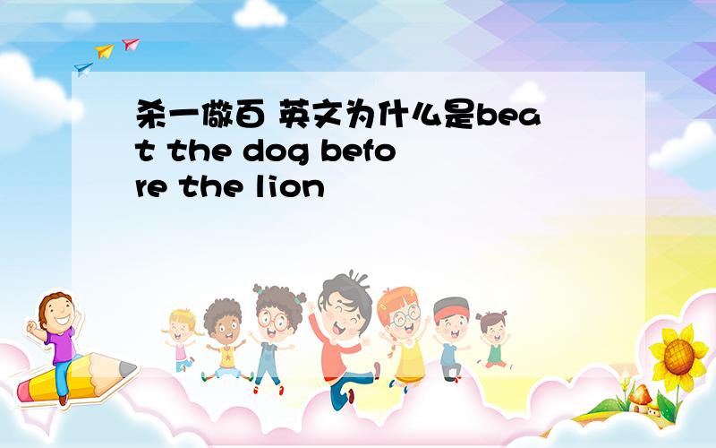 杀一儆百 英文为什么是beat the dog before the lion