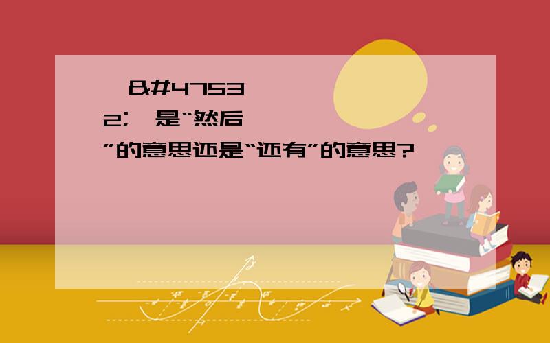 그리고是“然后”的意思还是“还有”的意思?