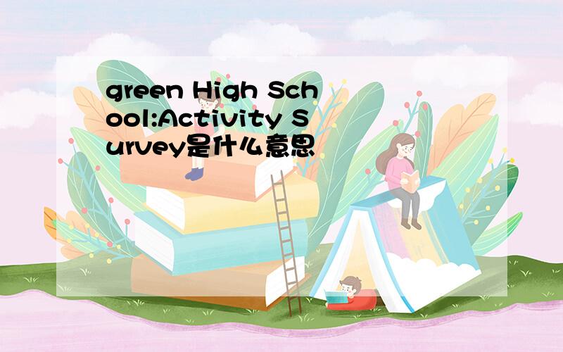 green High School:Activity Survey是什么意思