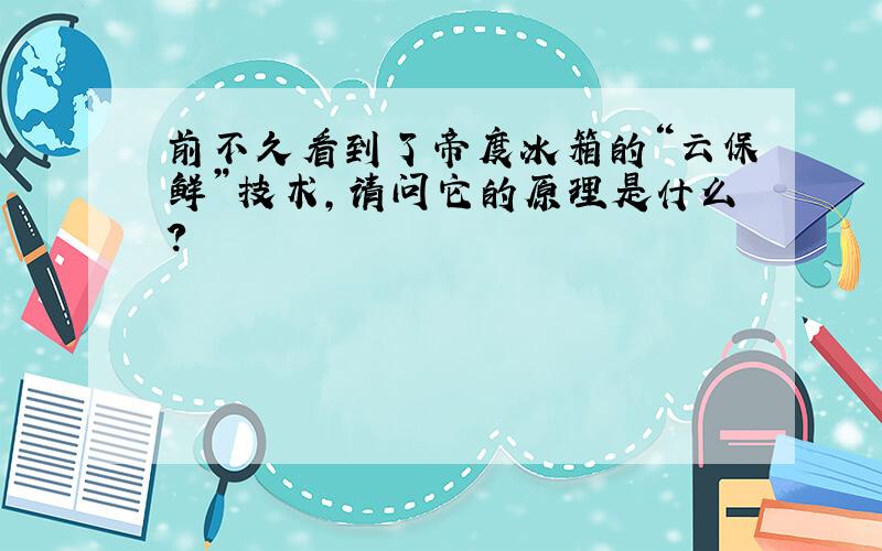 前不久看到了帝度冰箱的“云保鲜”技术,请问它的原理是什么?