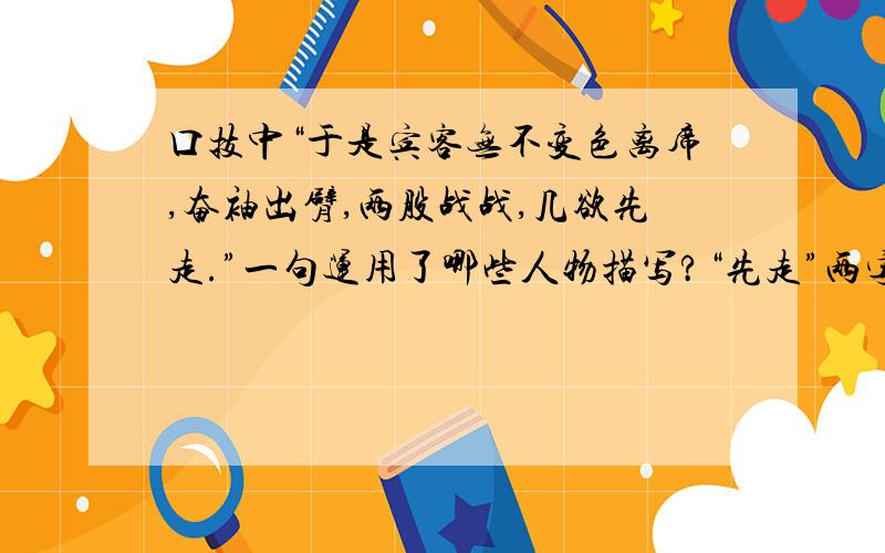 口技中“于是宾客无不变色离席,奋袖出臂,两股战战,几欲先走.”一句运用了哪些人物描写?“先走”两字作