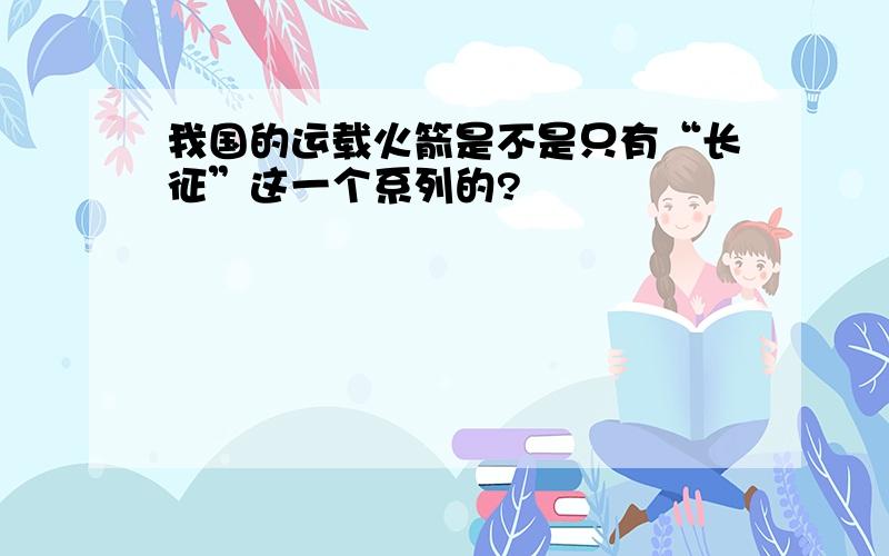 我国的运载火箭是不是只有“长征”这一个系列的?