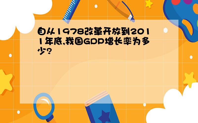 自从1978改革开放到2011年底,我国GDP增长率为多少?