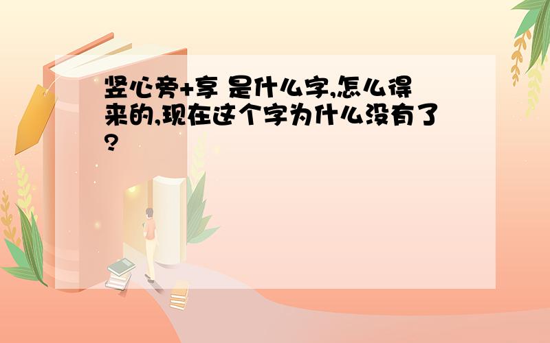 竖心旁+享 是什么字,怎么得来的,现在这个字为什么没有了?