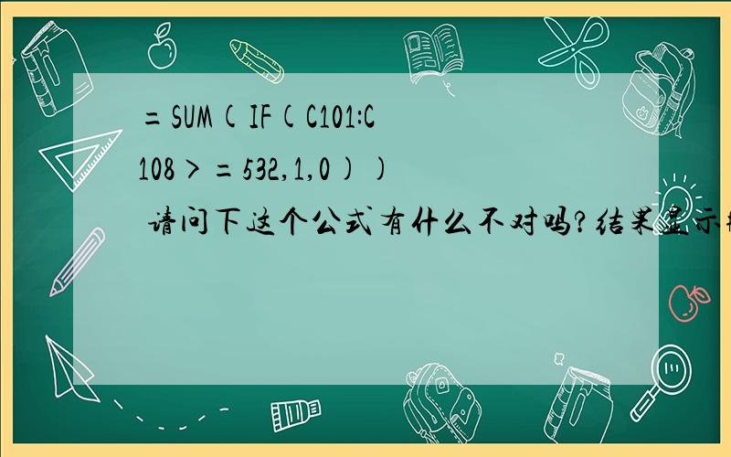 =SUM(IF(C101:C108>=532,1,0)) 请问下这个公式有什么不对吗?结果显示#VALUE!