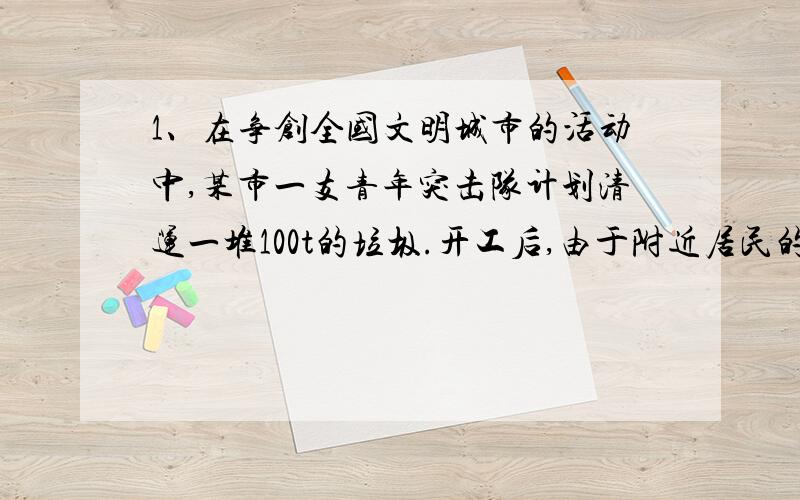 1、在争创全国文明城市的活动中,某市一支青年突击队计划清运一堆100t的垃圾.开工后,由于附近居民的主动参与,实际清运垃