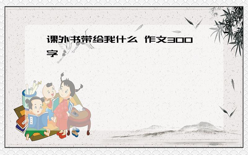 课外书带给我什么 作文300字