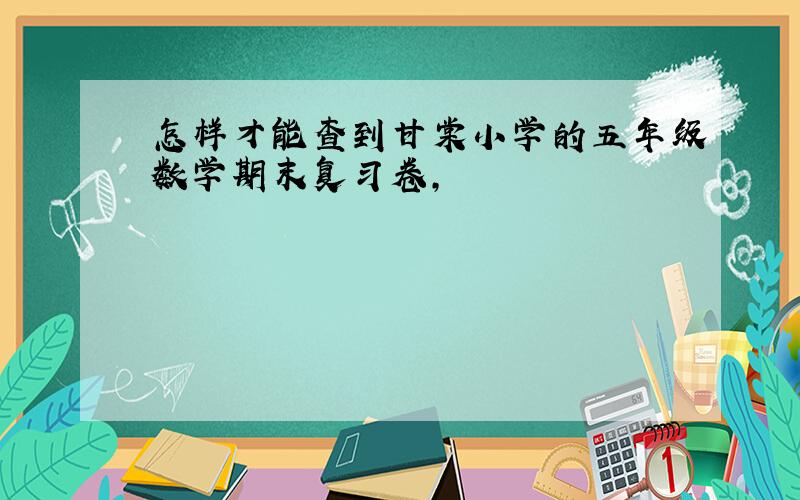 怎样才能查到甘棠小学的五年级数学期末复习卷,