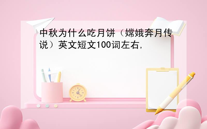 中秋为什么吃月饼（嫦娥奔月传说）英文短文100词左右,