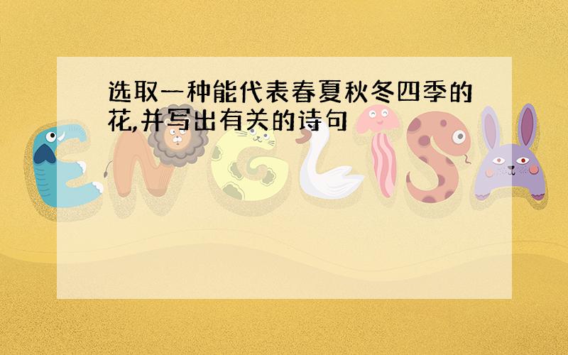 选取一种能代表春夏秋冬四季的花,并写出有关的诗句