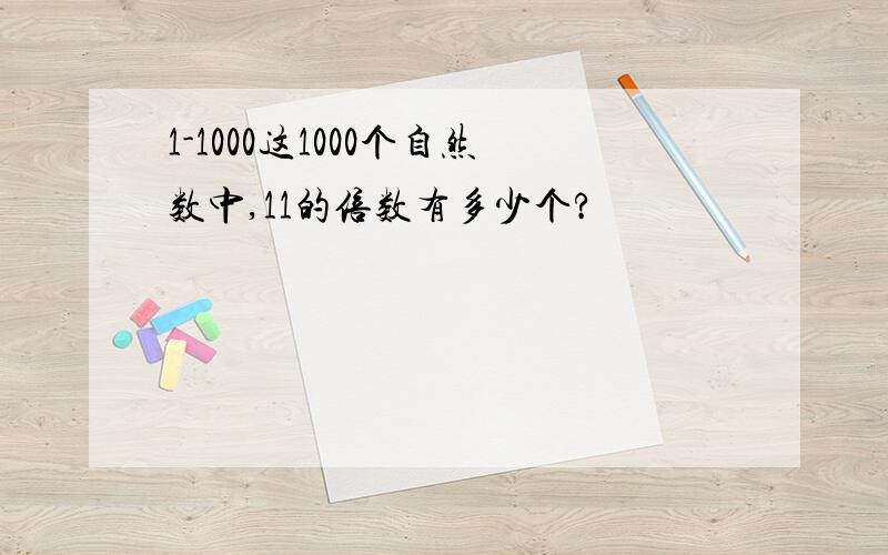 1-1000这1000个自然数中,11的倍数有多少个?