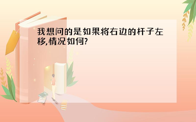 我想问的是如果将右边的杆子左移,情况如何?