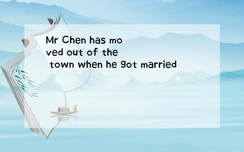 Mr Chen has moved out of the town when he got married