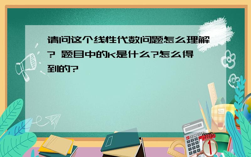 请问这个线性代数问题怎么理解? 题目中的K是什么?怎么得到的?