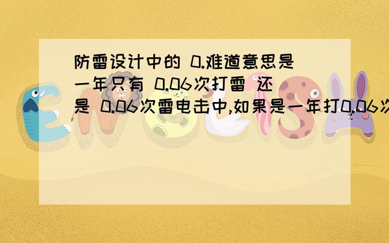 防雷设计中的 0.难道意思是一年只有 0.06次打雷 还是 0.06次雷电击中,如果是一年打0.06次类 我就想不通了