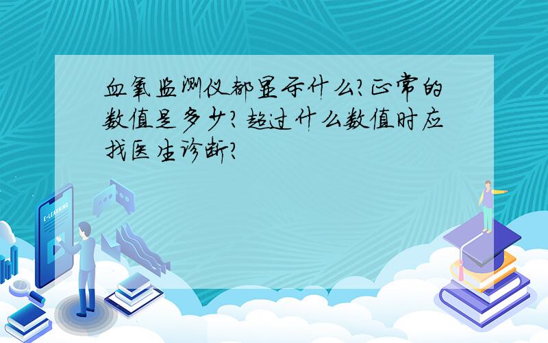 血氧监测仪都显示什么?正常的数值是多少?超过什么数值时应找医生诊断?