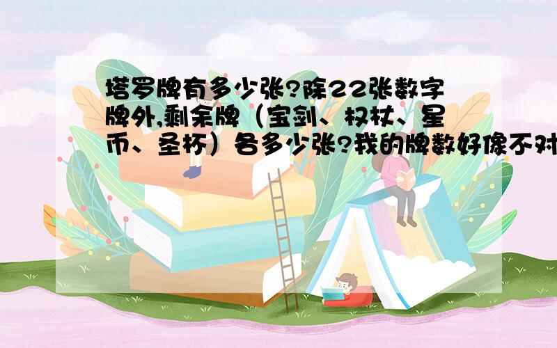 塔罗牌有多少张?除22张数字牌外,剩余牌（宝剑、权杖、星币、圣杯）各多少张?我的牌数好像不对!