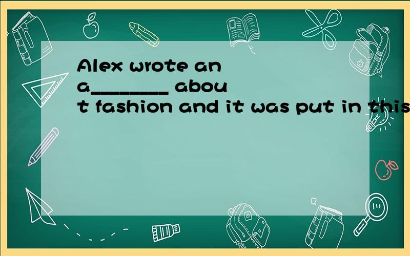 Alex wrote an a________ about fashion and it was put in this