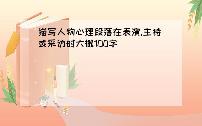 描写人物心理段落在表演,主持或采访时大概100字