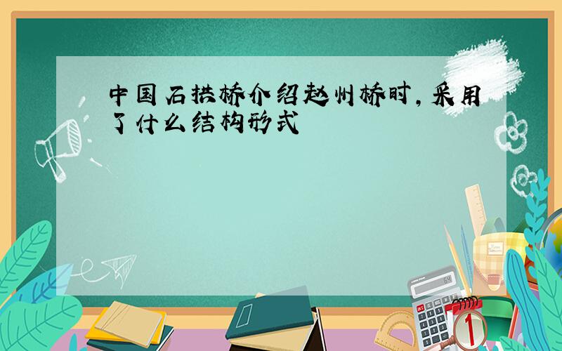 中国石拱桥介绍赵州桥时,采用了什么结构形式