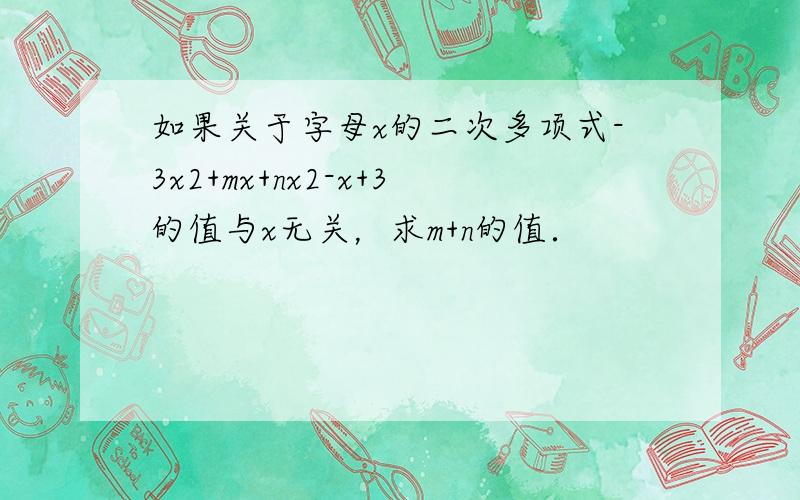 如果关于字母x的二次多项式-3x2+mx+nx2-x+3的值与x无关，求m+n的值．