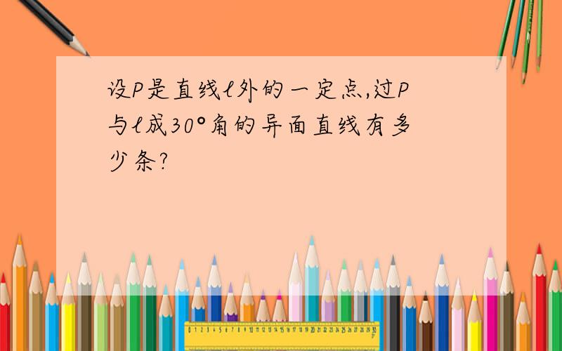 设P是直线l外的一定点,过P与l成30°角的异面直线有多少条?