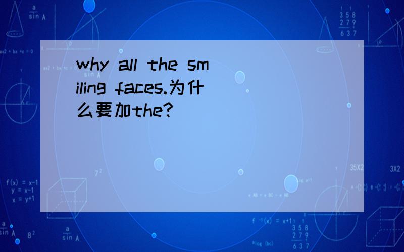 why all the smiling faces.为什么要加the?