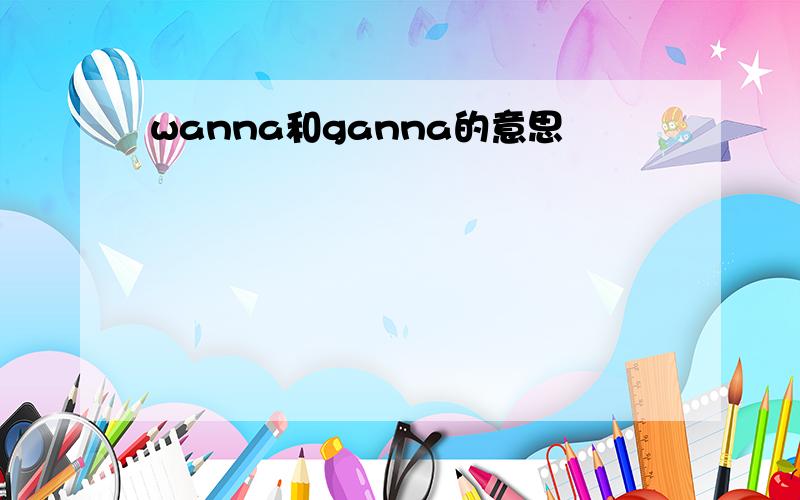 wanna和ganna的意思