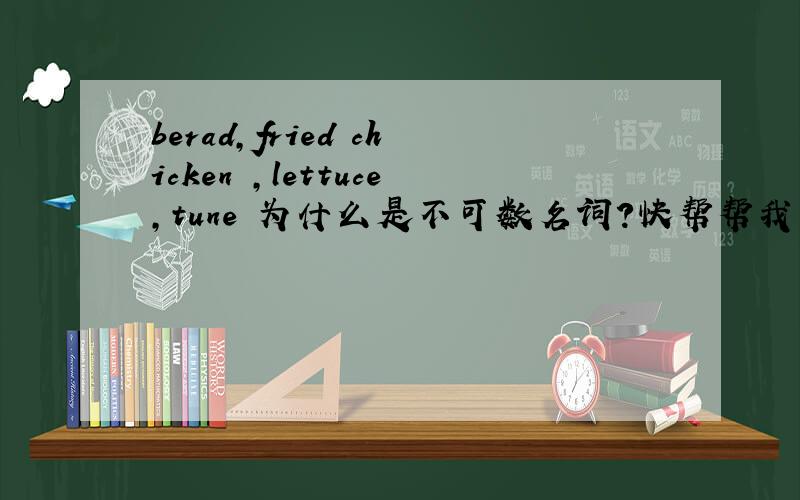 berad,fried chicken ,lettuce,tune 为什么是不可数名词?快帮帮我怎样可以区分好不可数和可