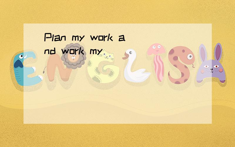 Plan my work and work my