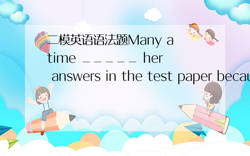 二模英语语法题Many a time _____ her answers in the test paper becau