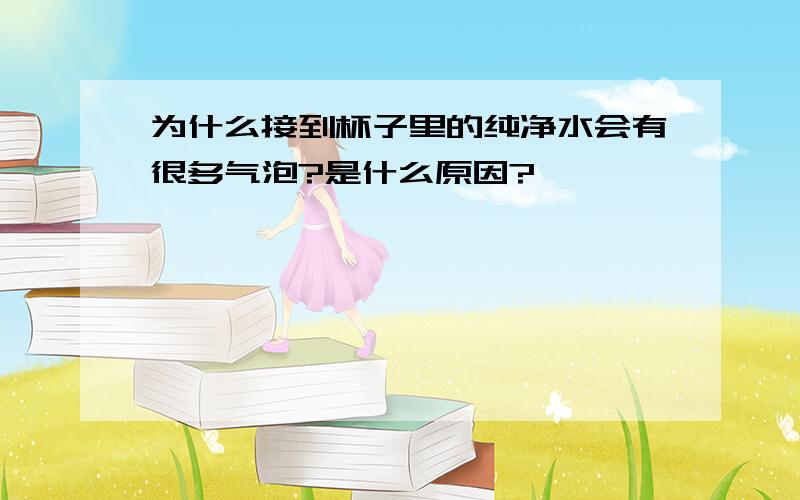 为什么接到杯子里的纯净水会有很多气泡?是什么原因?