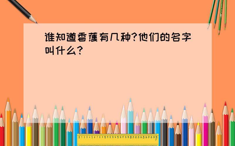 谁知道香蕉有几种?他们的名字叫什么?