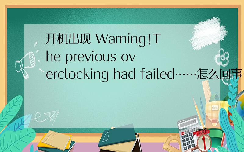 开机出现 Warning!The previous overclocking had failed……怎么回事