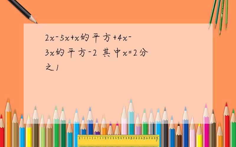 2x-5x+x的平方+4x-3x的平方-2 其中x=2分之1