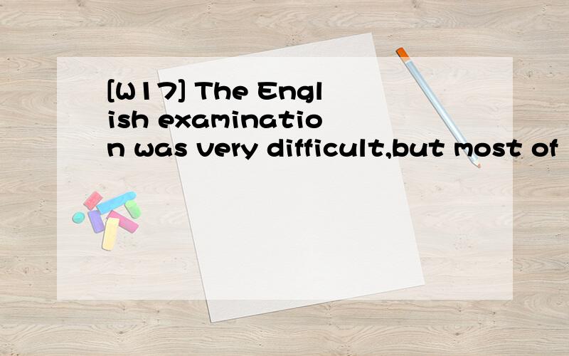 [W17] The English examination was very difficult,but most of