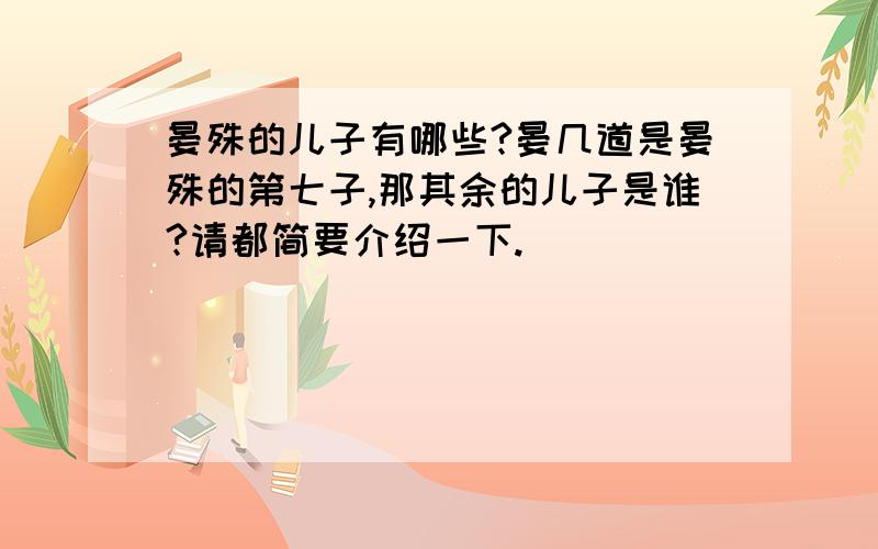 晏殊的儿子有哪些?晏几道是晏殊的第七子,那其余的儿子是谁?请都简要介绍一下.