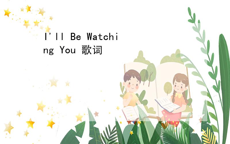 I'll Be Watching You 歌词