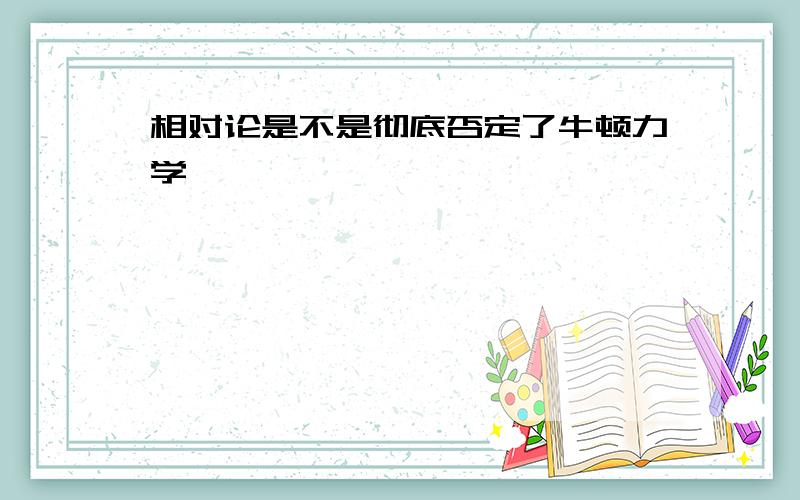 相对论是不是彻底否定了牛顿力学