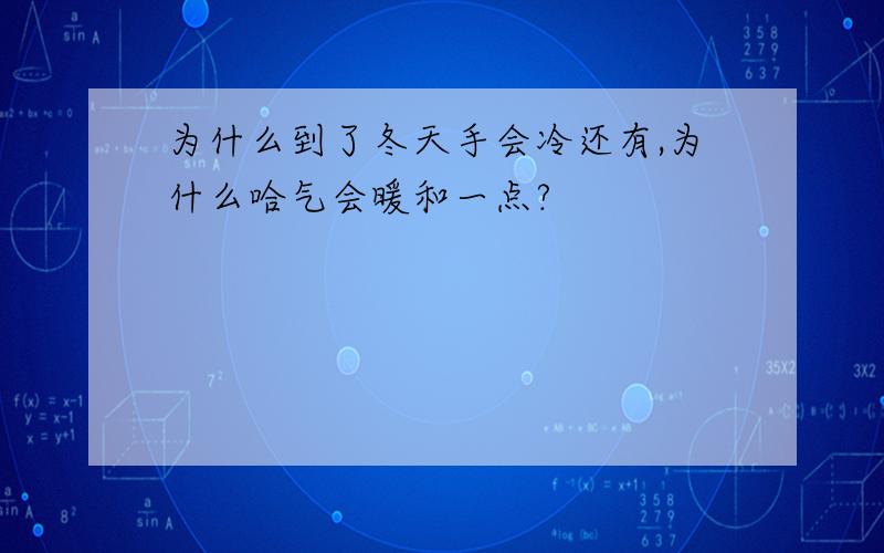 为什么到了冬天手会冷还有,为什么哈气会暖和一点?