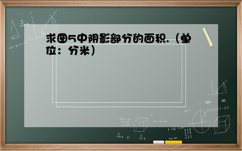 求图5中阴影部分的面积.（单位：分米）