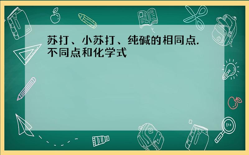 苏打、小苏打、纯碱的相同点.不同点和化学式