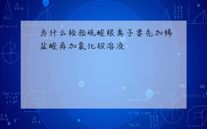 为什么检验硫酸根离子要先加稀盐酸再加氯化钡溶液