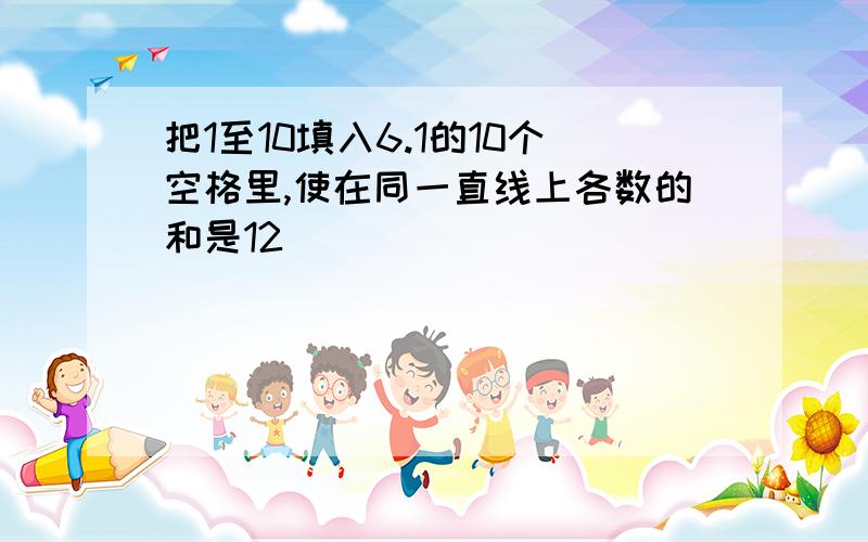 把1至10填入6.1的10个空格里,使在同一直线上各数的和是12