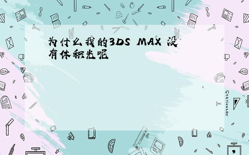 为什么我的3DS MAX 没有体积光呢