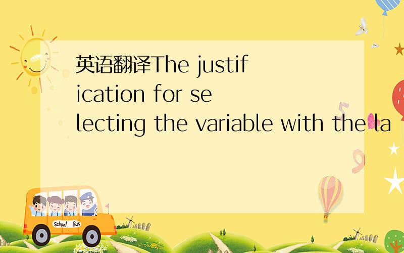 英语翻译The justification for selecting the variable with the la