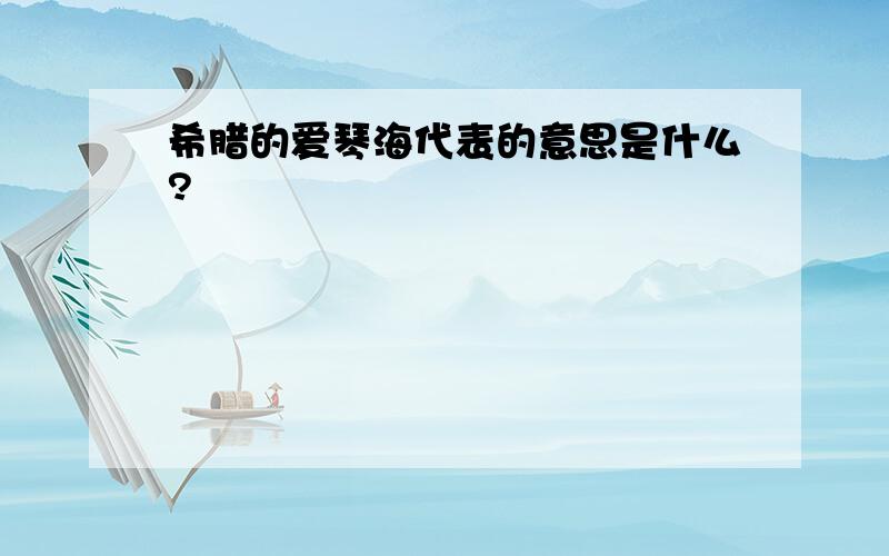 希腊的爱琴海代表的意思是什么?