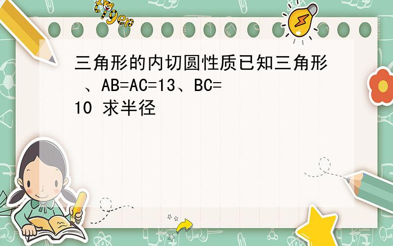 三角形的内切圆性质已知三角形 、AB=AC=13、BC=10 求半径